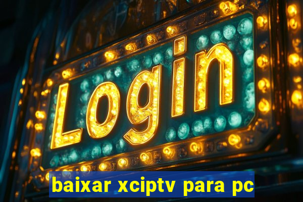 baixar xciptv para pc